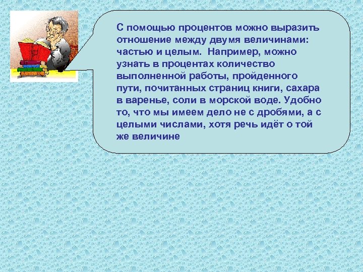 С помощью процентов можно выразить отношение между двумя величинами: частью и целым. Например, можно