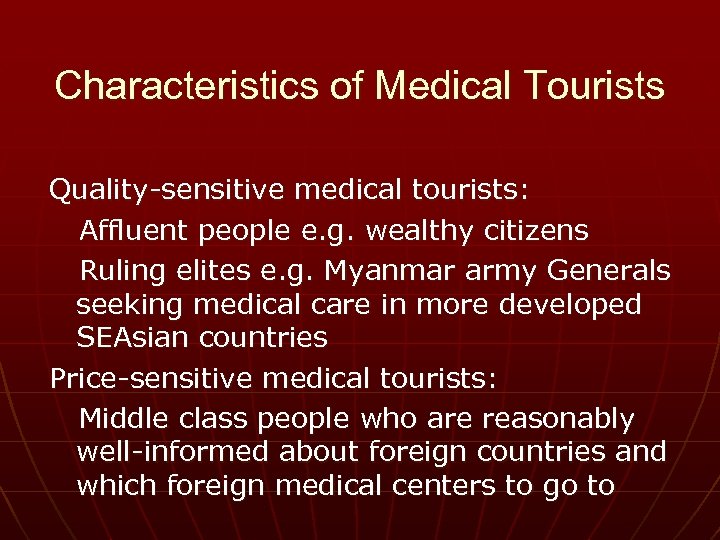 Characteristics of Medical Tourists Quality-sensitive medical tourists: Affluent people e. g. wealthy citizens Ruling