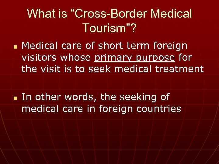 What is “Cross-Border Medical Tourism”? n n Medical care of short term foreign visitors