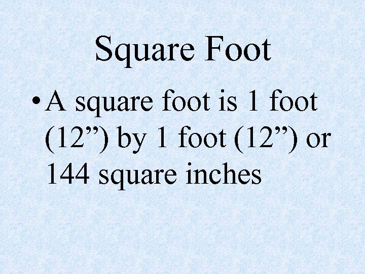 Square Foot • A square foot is 1 foot (12”) by 1 foot (12”)