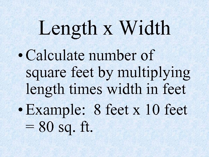 Length x Width • Calculate number of square feet by multiplying length times width