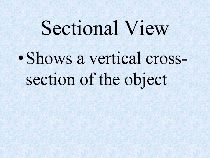 Sectional View • Shows a vertical crosssection of the object 