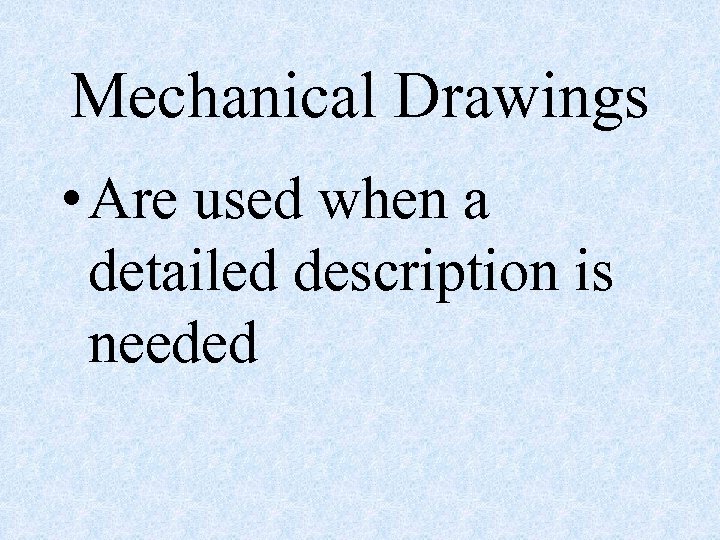 Mechanical Drawings • Are used when a detailed description is needed 