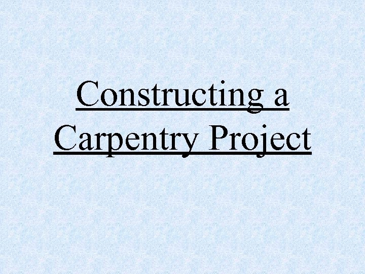 Constructing a Carpentry Project 