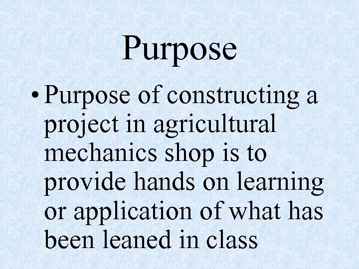 Purpose • Purpose of constructing a project in agricultural mechanics shop is to provide