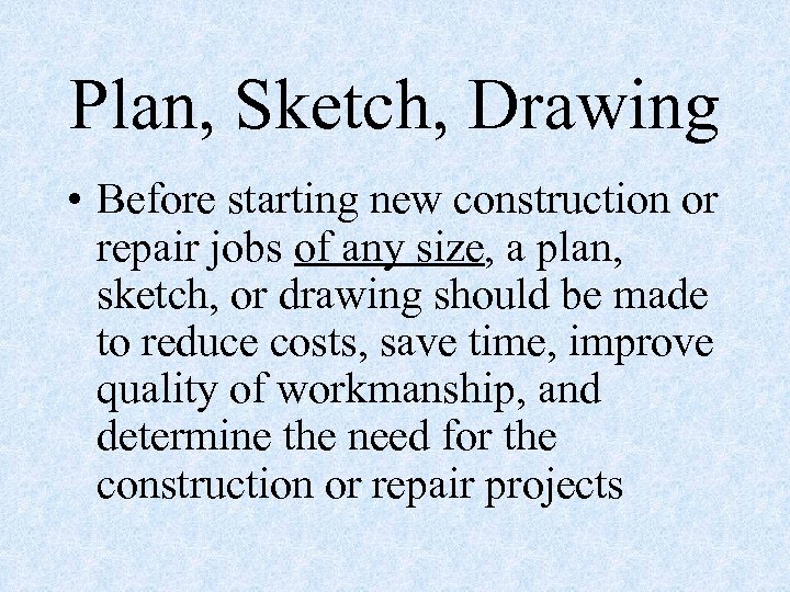 Plan, Sketch, Drawing • Before starting new construction or repair jobs of any size,