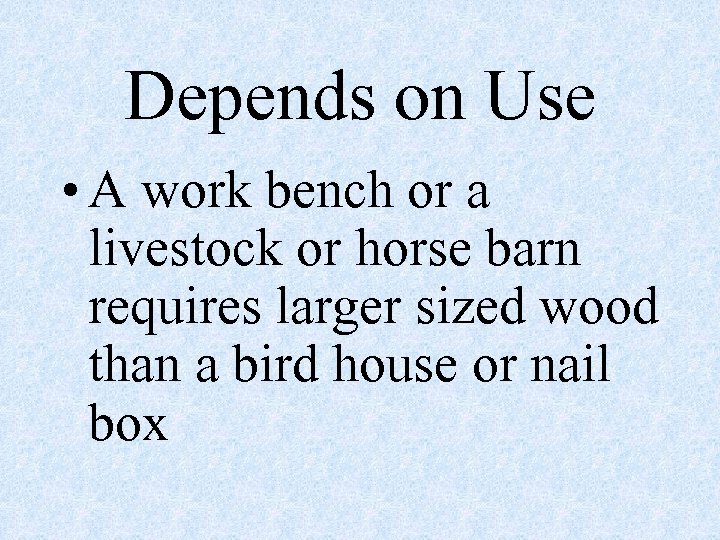 Depends on Use • A work bench or a livestock or horse barn requires