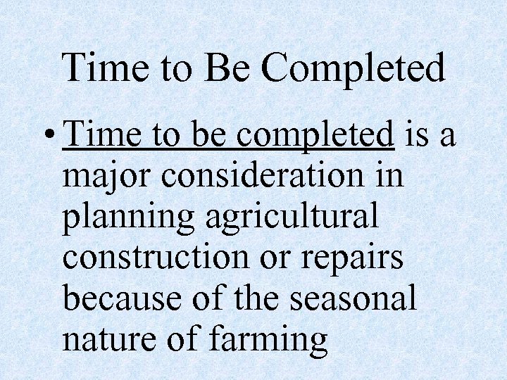 Time to Be Completed • Time to be completed is a major consideration in