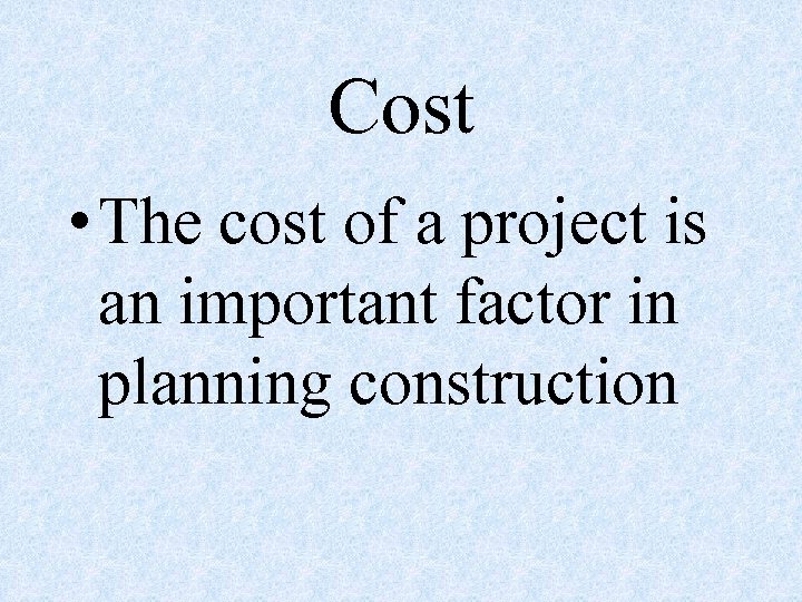 Cost • The cost of a project is an important factor in planning construction