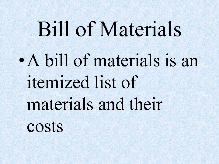 Bill of Materials • A bill of materials is an itemized list of materials