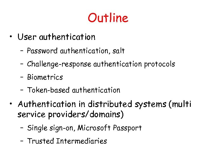 Outline • User authentication – Password authentication, salt – Challenge-response authentication protocols – Biometrics