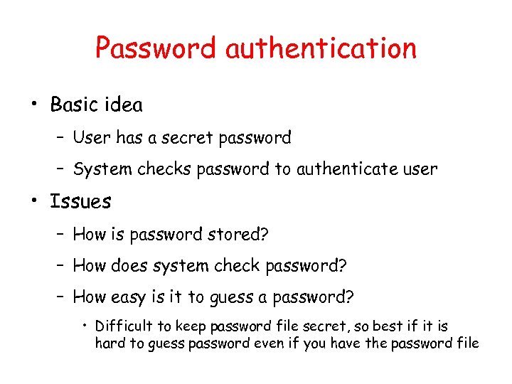 Password authentication • Basic idea – User has a secret password – System checks
