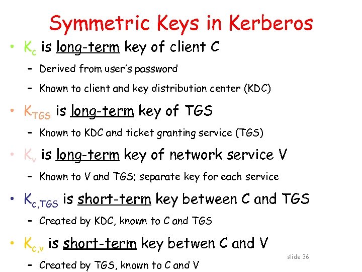 Symmetric Keys in Kerberos • Kc is long-term key of client C – Derived