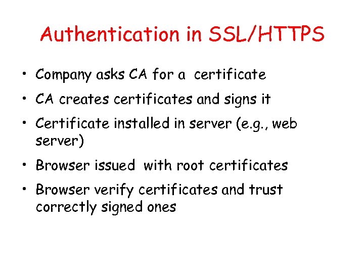Authentication in SSL/HTTPS • Company asks CA for a certificate • CA creates certificates