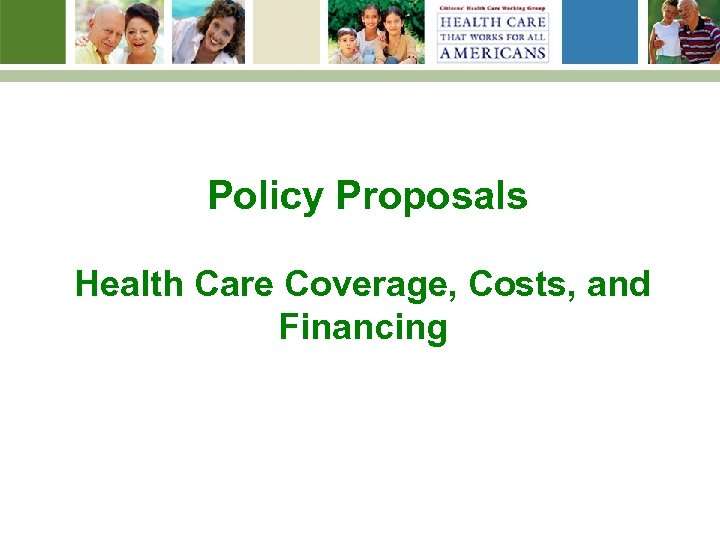 Policy Proposals Health Care Coverage, Costs, and Financing 