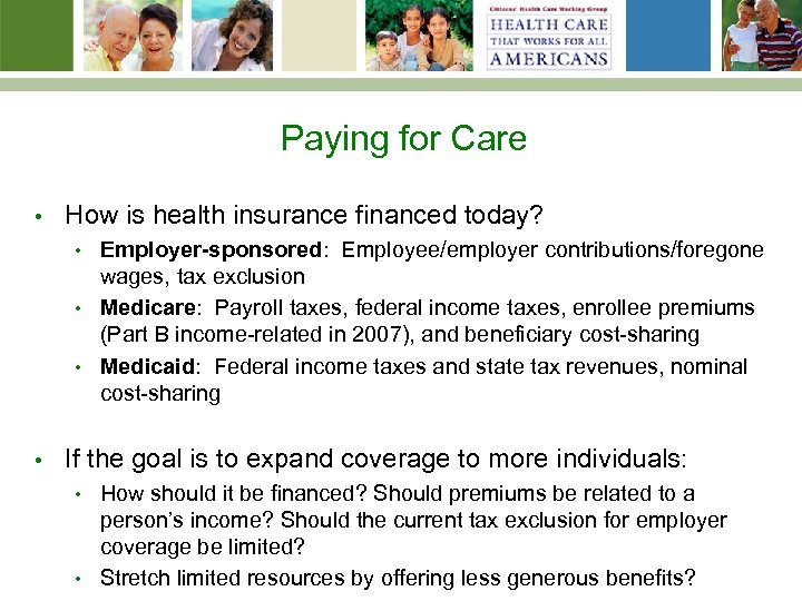 Paying for Care • How is health insurance financed today? Employer-sponsored: Employee/employer contributions/foregone wages,
