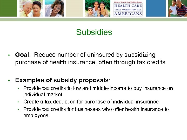 Subsidies • Goal: Reduce number of uninsured by subsidizing purchase of health insurance, often