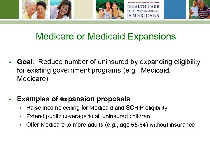 Medicare or Medicaid Expansions • Goal: Reduce number of uninsured by expanding eligibility for