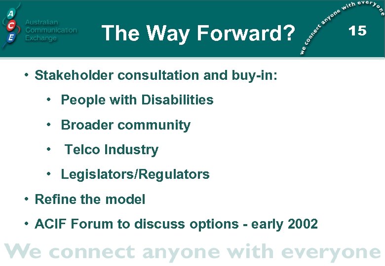 The Way Forward? • Stakeholder consultation and buy-in: • People with Disabilities • Broader