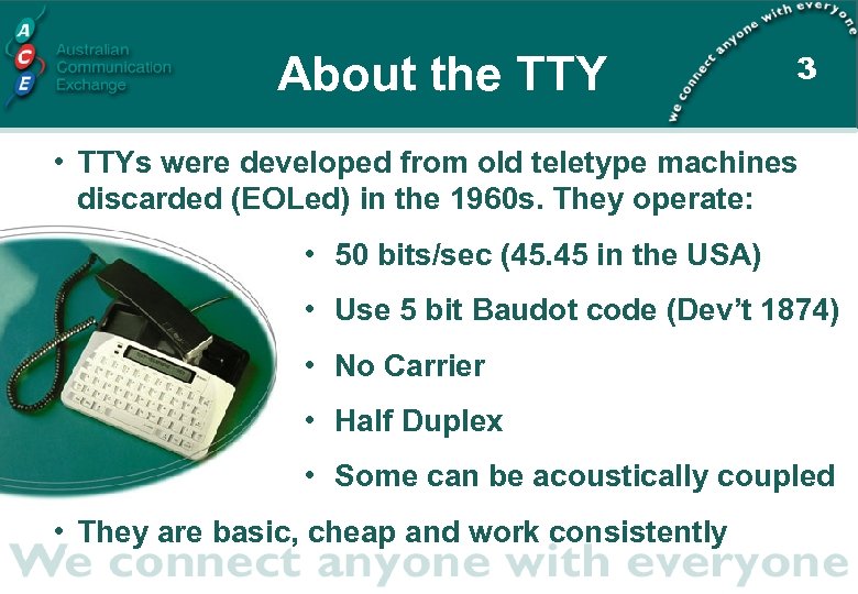 About the TTY 3 • TTYs were developed from old teletype machines discarded (EOLed)