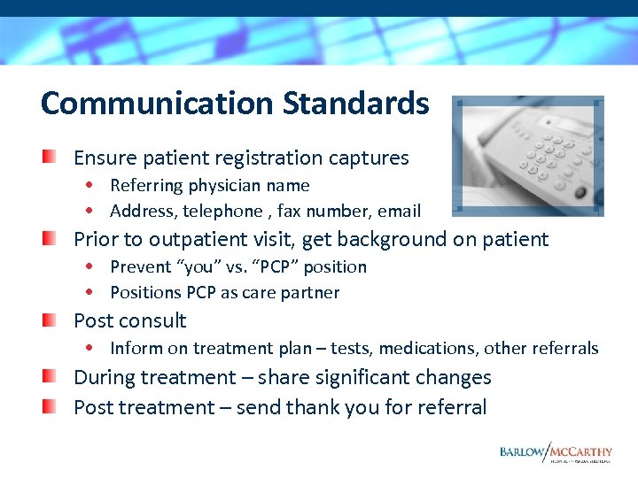 Communication Standards Ensure patient registration captures • Referring physician name • Address, telephone ,