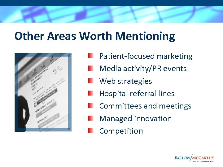 Other Areas Worth Mentioning Patient-focused marketing Media activity/PR events Web strategies Hospital referral lines