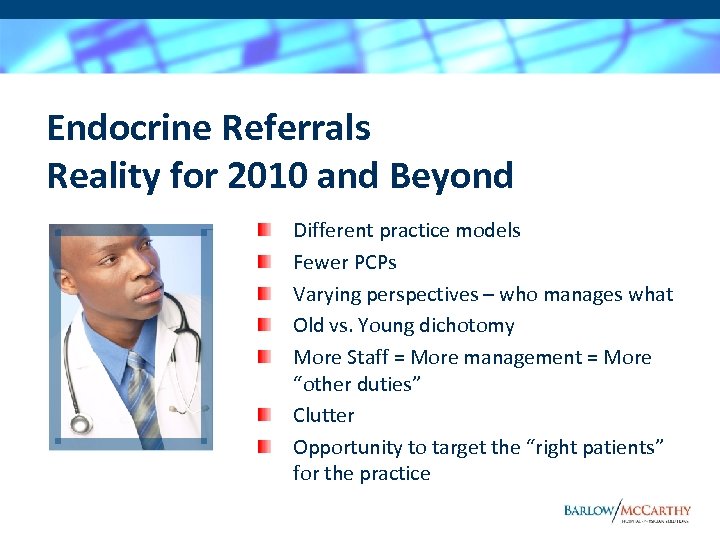 Endocrine Referrals Reality for 2010 and Beyond Different practice models Fewer PCPs Varying perspectives