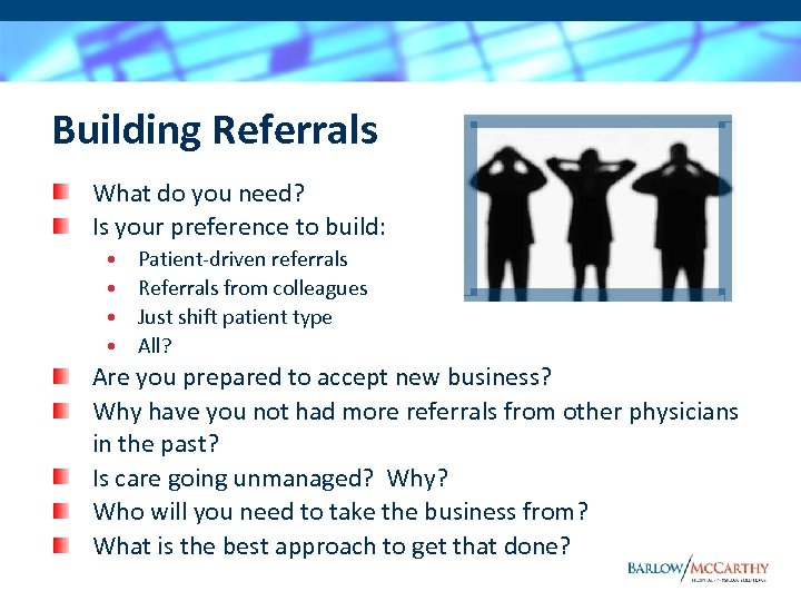 Building Referrals What do you need? Is your preference to build: • • Patient-driven