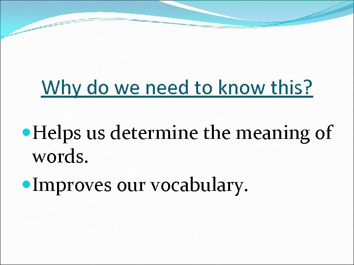Why do we need to know this? Helps us determine the meaning of words.