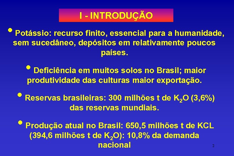 I - INTRODUÇÃO • Potássio: recurso finito, essencial para a humanidade, sem sucedâneo, depósitos