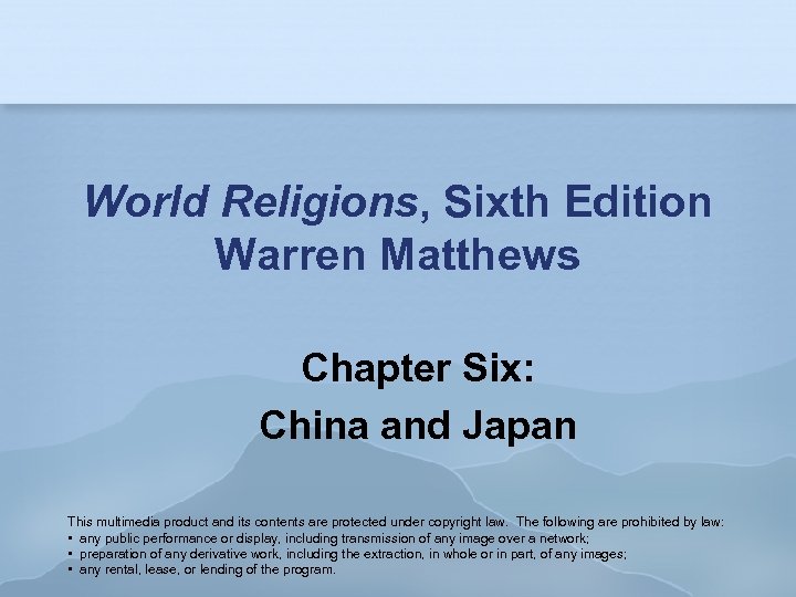 World Religions, Sixth Edition Warren Matthews Chapter Six: China and Japan This multimedia product