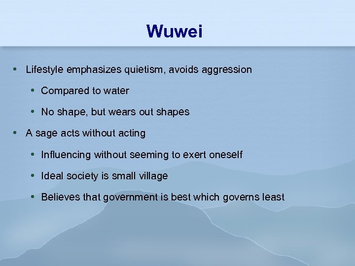 Wuwei Lifestyle emphasizes quietism, avoids aggression Compared to water No shape, but wears out