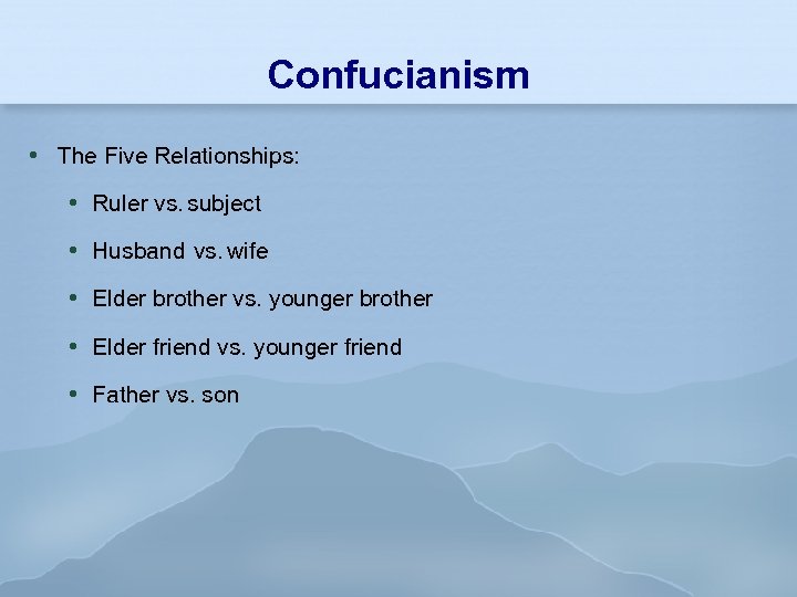 Confucianism The Five Relationships: Ruler vs. subject Husband vs. wife Elder brother vs. younger