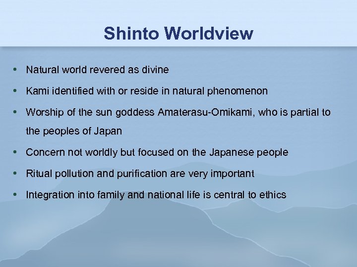 Shinto Worldview Natural world revered as divine Kami identified with or reside in natural