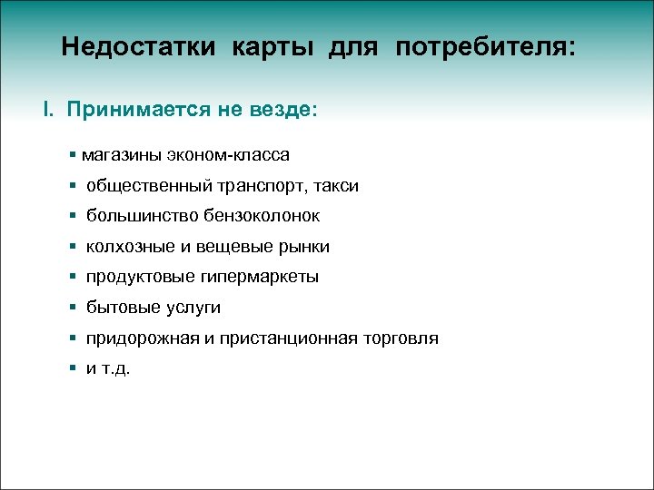 Недостатки карты для потребителя: I. Принимается не везде: § магазины эконом-класса § общественный транспорт,