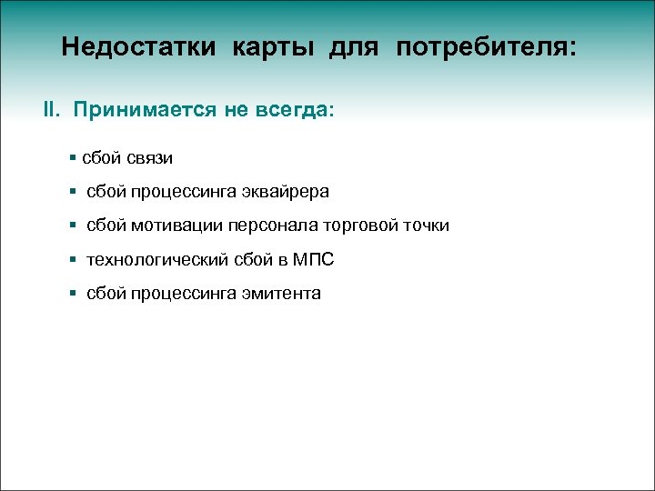 Недостатки карты для потребителя: II. Принимается не всегда: § сбой связи § сбой процессинга