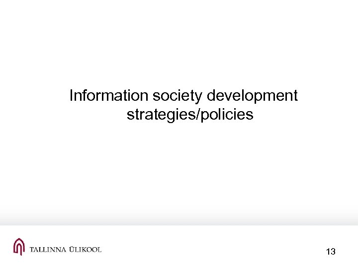 Information society development strategies/policies 13 
