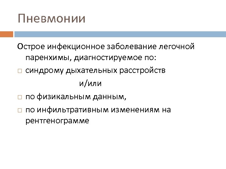 Пневмонии Острое инфекционное заболевание легочной паренхимы, диагностируемое по: синдрому дыхательных расстройств и/или по физикальным
