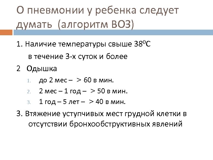 О пневмонии у ребенка следует думать (алгоритм ВОЗ) 1. Наличие температуры свыше 380 С
