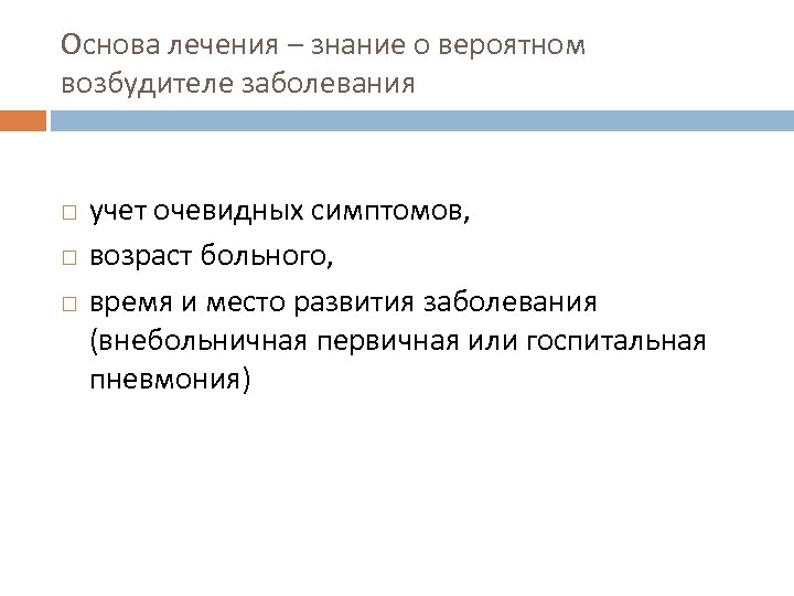 Основа лечения – знание о вероятном возбудителе заболевания учет очевидных симптомов, возраст больного, время