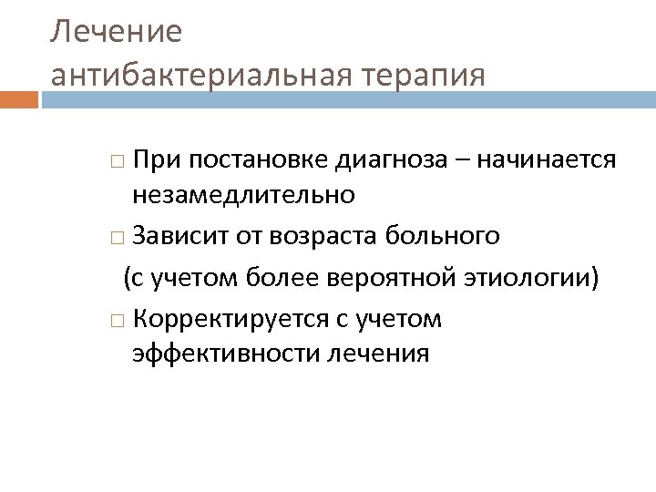 Лечение антибактериальная терапия При постановке диагноза – начинается незамедлительно Зависит от возраста больного (с