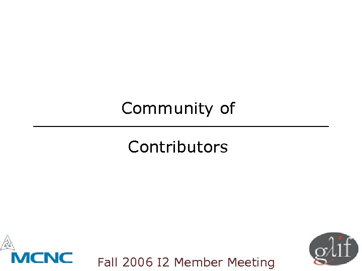 Community of Contributors Fall 2006 I 2 Member Meeting 