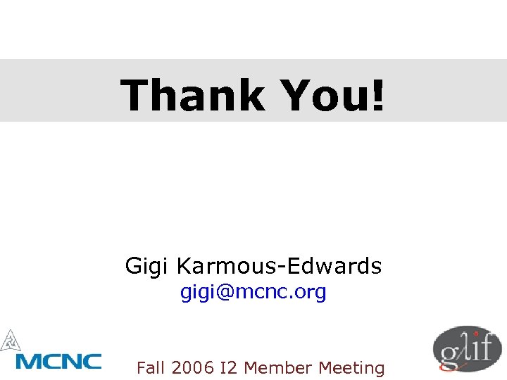 Thank You! Gigi Karmous-Edwards gigi@mcnc. org Fall 2006 I 2 Member Meeting 
