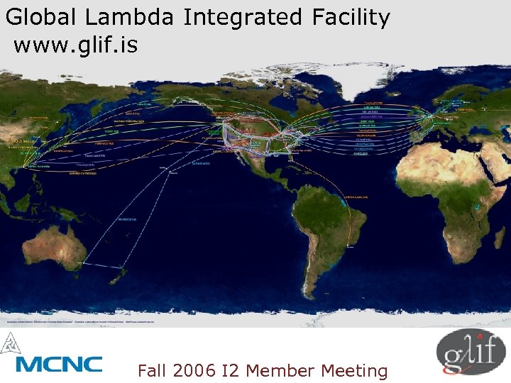 Global Lambda Integrated Facility www. glif. is Fall 2006 I 2 Member Meeting 