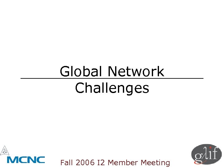 Global Network Challenges Fall 2006 I 2 Member Meeting 
