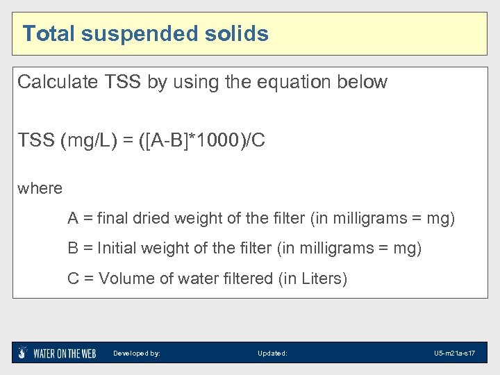 Total suspended solids Calculate TSS by using the equation below TSS (mg/L) = ([A-B]*1000)/C