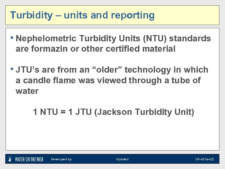 Turbidity – units and reporting • Nephelometric Turbidity Units (NTU) standards are formazin or