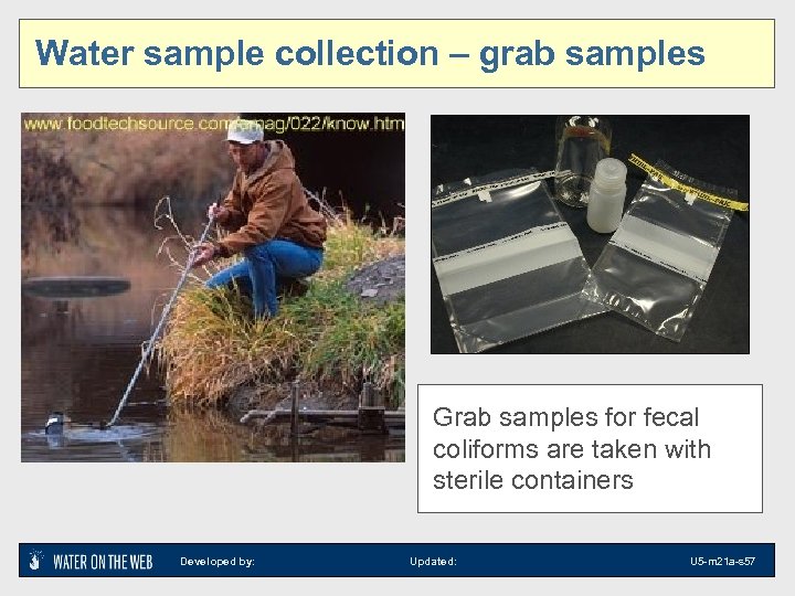 Water sample collection – grab samples Grab samples for fecal coliforms are taken with