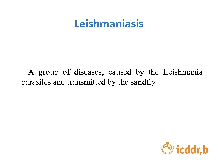 Leishmaniasis A group of diseases, caused by the Leishmania parasites and transmitted by the