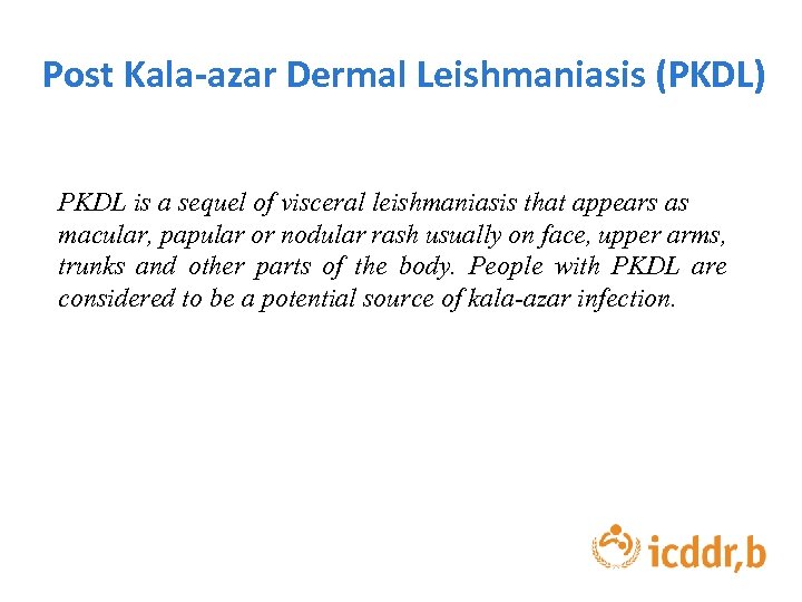 Post Kala-azar Dermal Leishmaniasis (PKDL) PKDL is a sequel of visceral leishmaniasis that appears